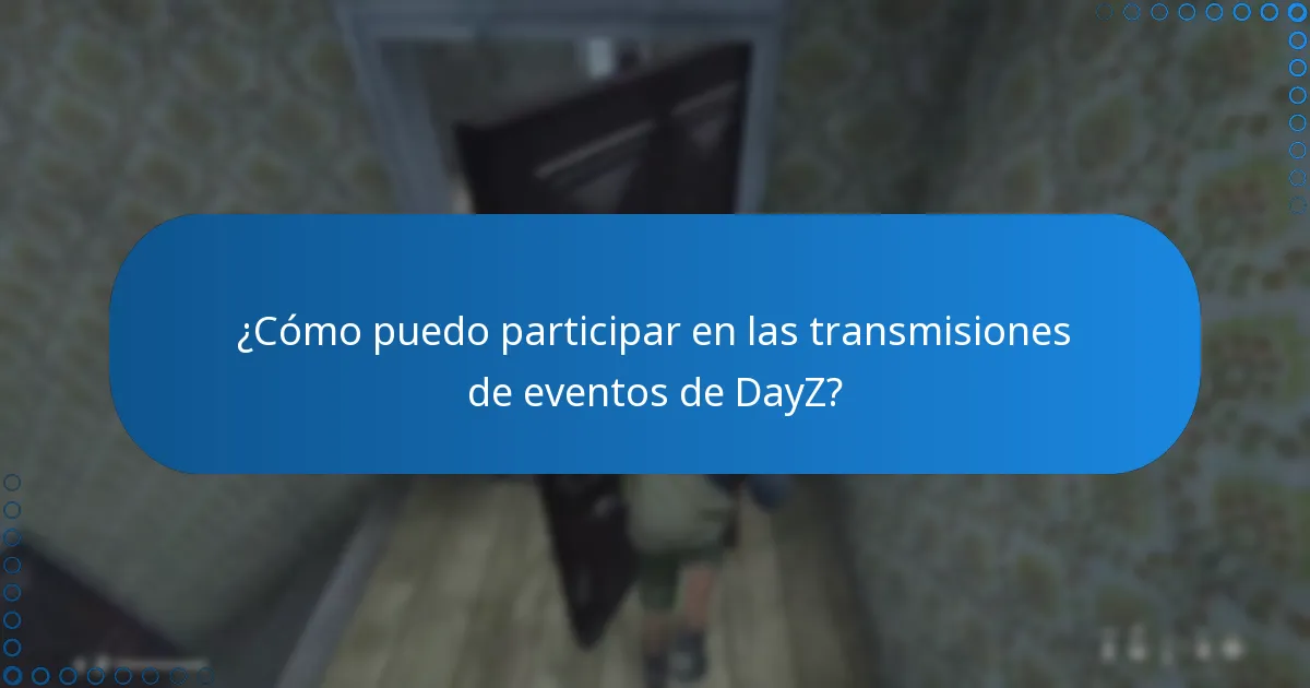 ¿Cómo puedo participar en las transmisiones de eventos de DayZ?
