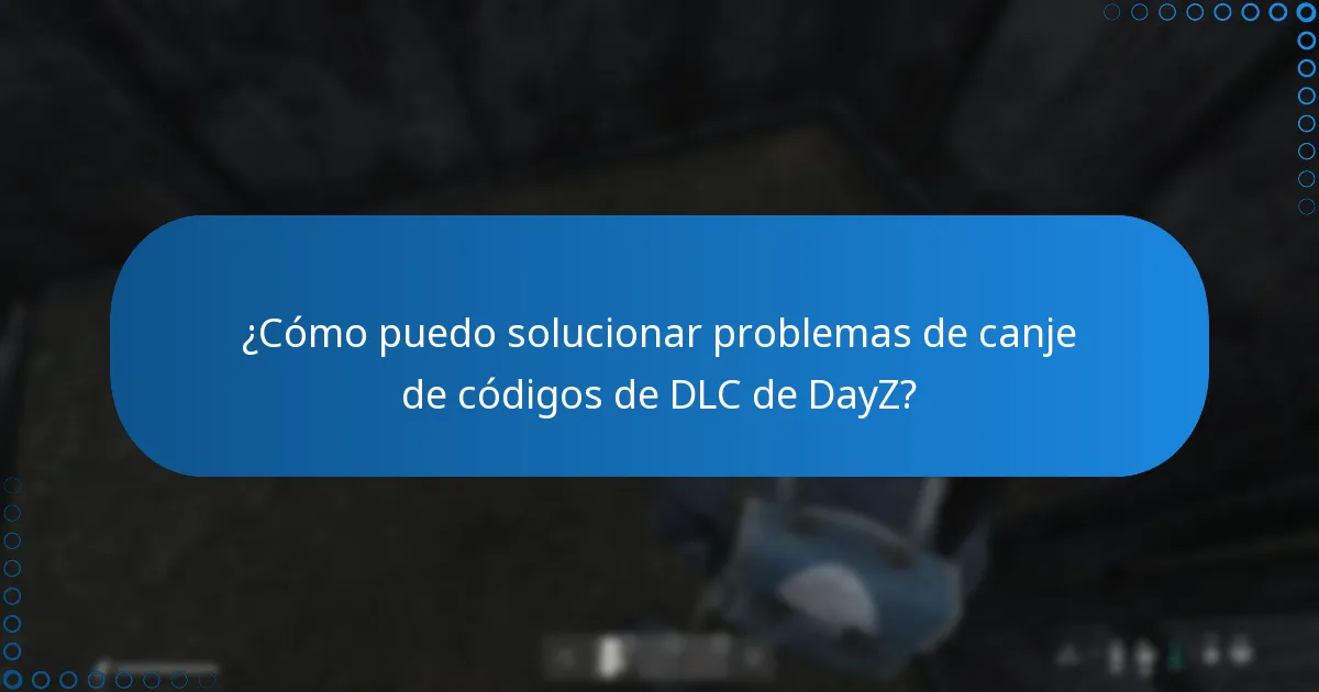 ¿Cómo puedo solucionar problemas de canje de códigos de DLC de DayZ?