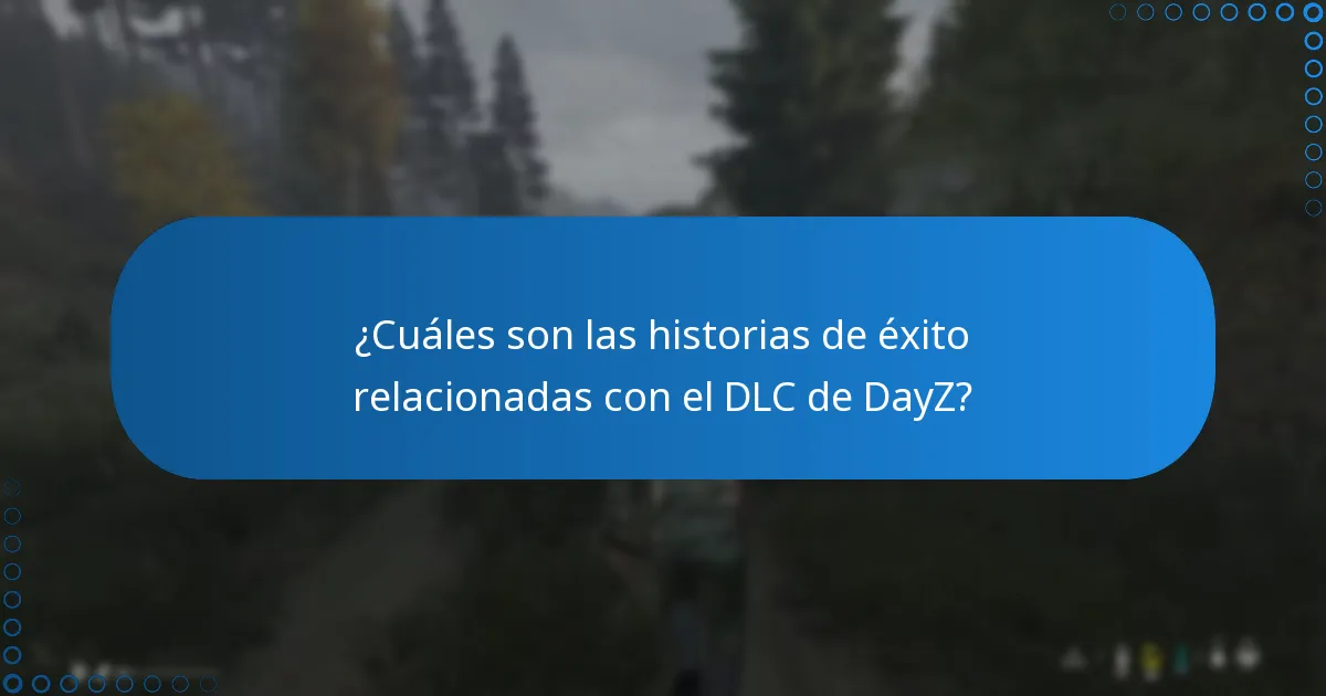 ¿Cuáles son las historias de éxito relacionadas con el DLC de DayZ?