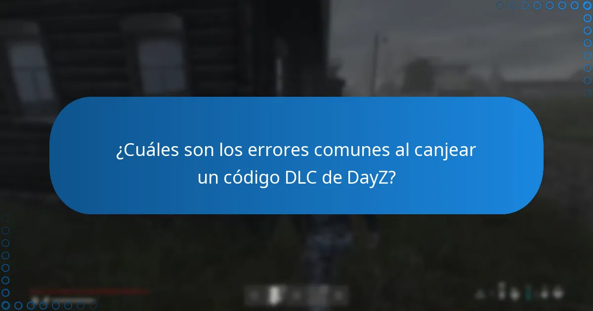 ¿Cuáles son los errores comunes al canjear un código DLC de DayZ?
