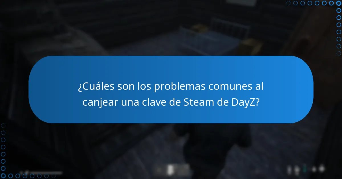 ¿Cuáles son los problemas comunes al canjear una clave de Steam de DayZ?