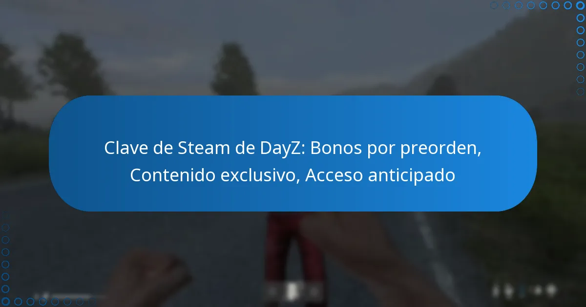 Clave de Steam de DayZ: Bonos por preorden, Contenido exclusivo, Acceso anticipado