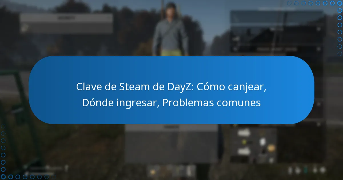 Clave de Steam de DayZ: Cómo canjear, Dónde ingresar, Problemas comunes