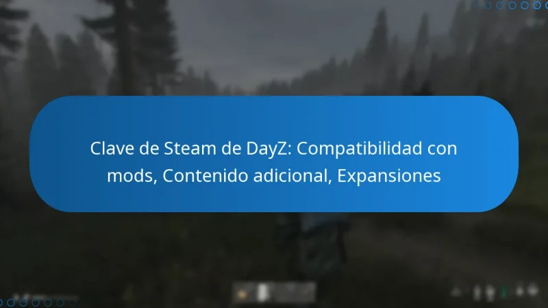 Clave de Steam de DayZ: Compatibilidad con mods, Contenido adicional, Expansiones