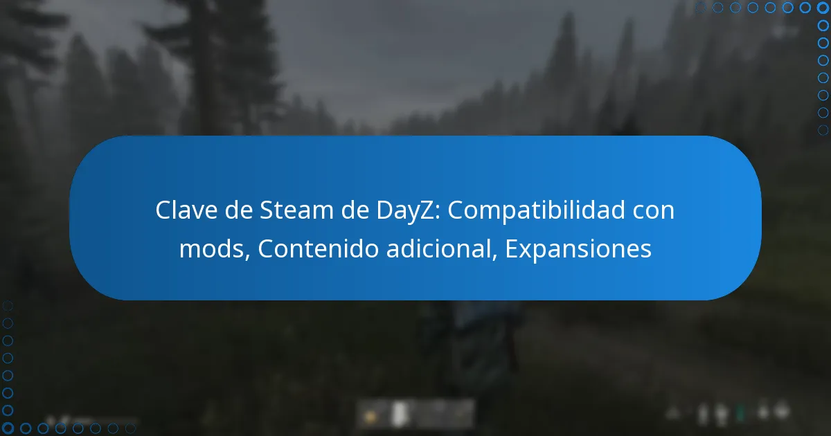 Clave de Steam de DayZ: Compatibilidad con mods, Contenido adicional, Expansiones