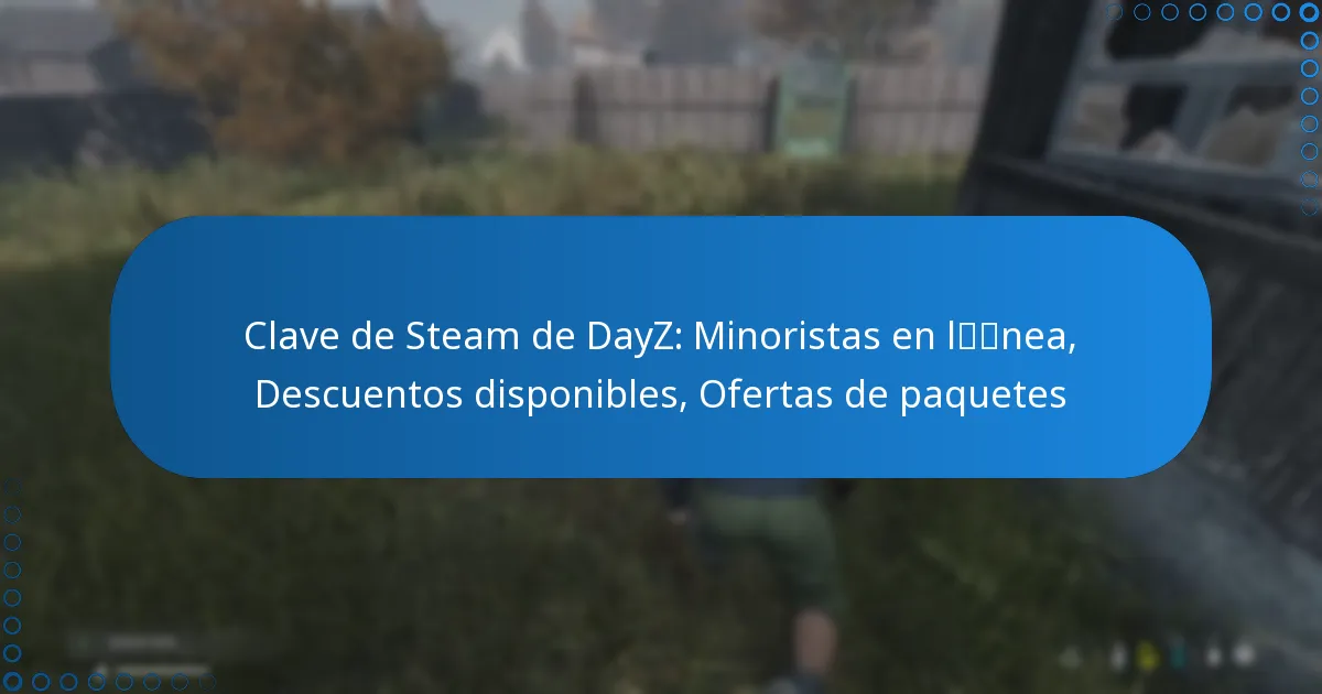 Clave de Steam de DayZ: Minoristas en línea, Descuentos disponibles, Ofertas de paquetes