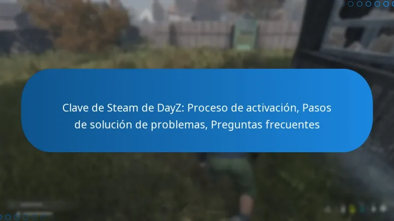 Clave de Steam de DayZ: Proceso de activación, Pasos de solución de problemas, Preguntas frecuentes