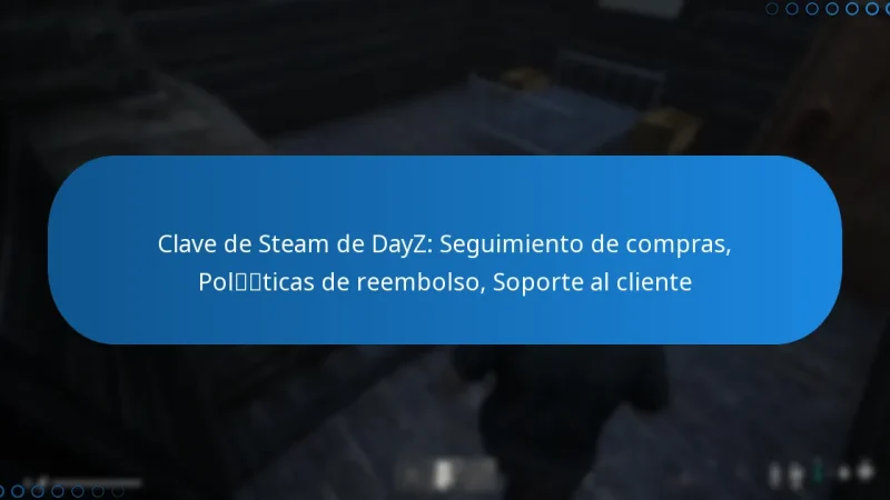 Clave de Steam de DayZ: Seguimiento de compras, Políticas de reembolso, Soporte al cliente