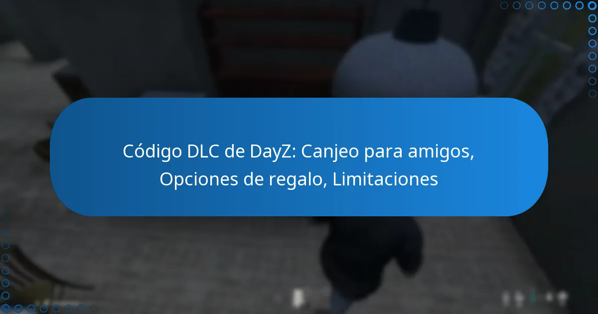 Código DLC de DayZ: Canjeo para amigos, Opciones de regalo, Limitaciones