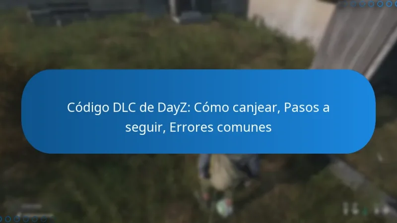 Código DLC de DayZ: Cómo canjear, Pasos a seguir, Errores comunes