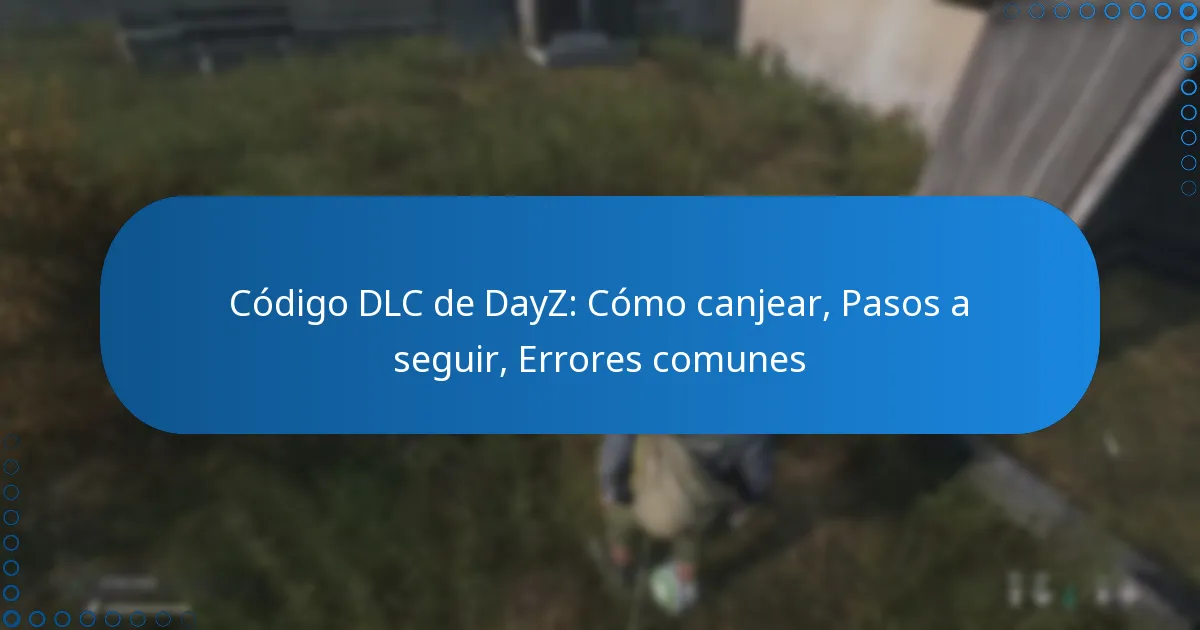 Código DLC de DayZ: Cómo canjear, Pasos a seguir, Errores comunes