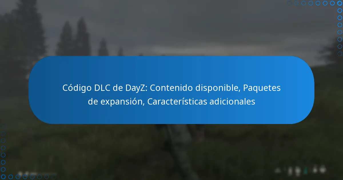Código DLC de DayZ: Contenido disponible, Paquetes de expansión, Características adicionales