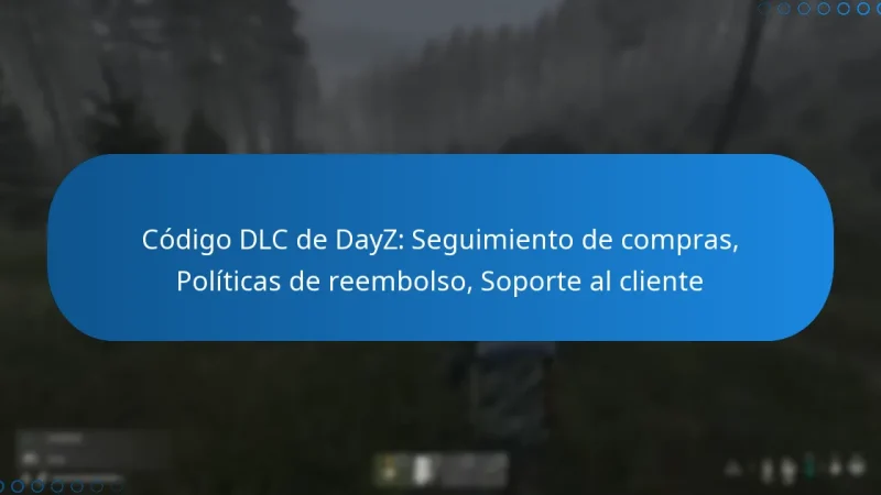 Código DLC de DayZ: Seguimiento de compras, Políticas de reembolso, Soporte al cliente