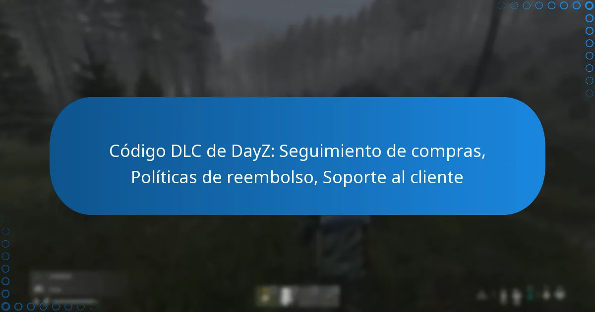 Código DLC de DayZ: Seguimiento de compras, Políticas de reembolso, Soporte al cliente