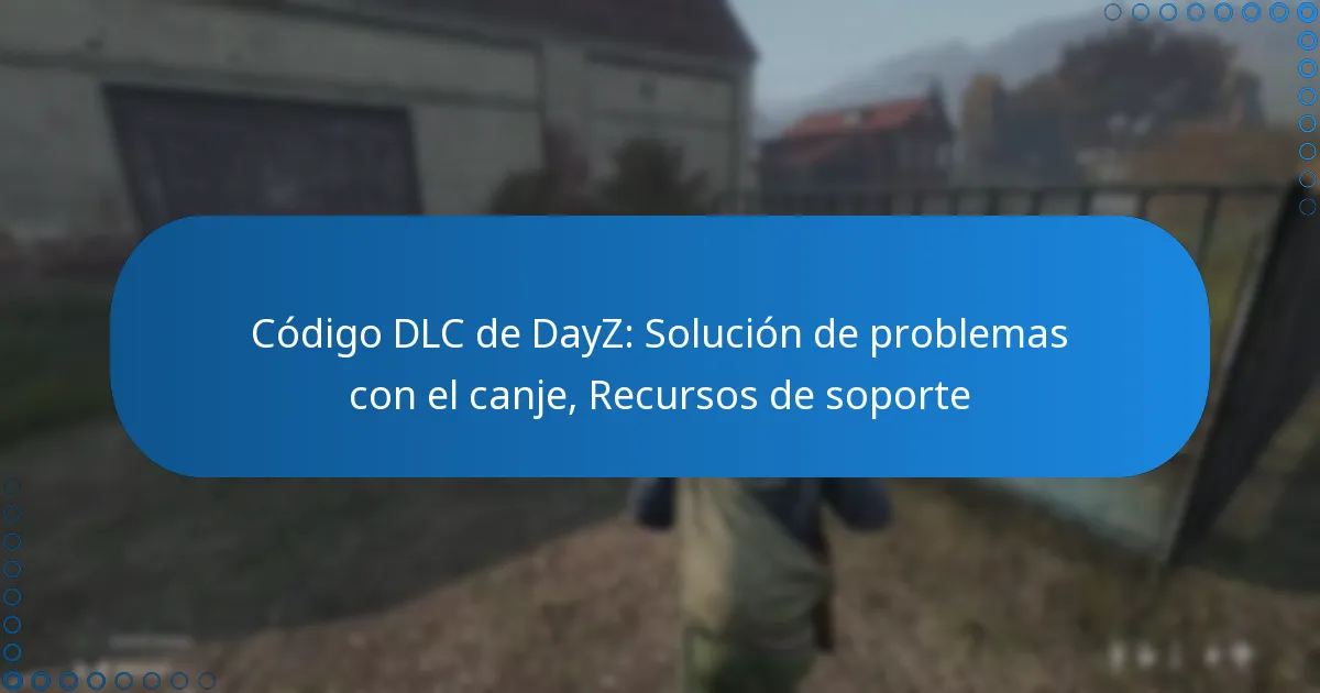 Código DLC de DayZ: Solución de problemas con el canje, Recursos de soporte
