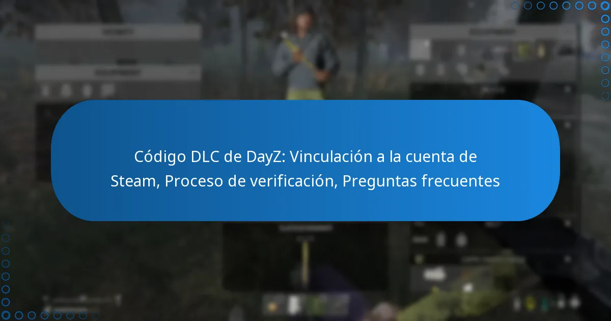 Código DLC de DayZ: Vinculación a la cuenta de Steam, Proceso de verificación, Preguntas frecuentes