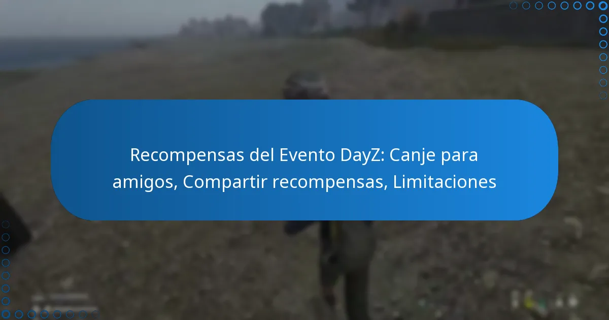 Recompensas del Evento DayZ: Canje para amigos, Compartir recompensas, Limitaciones