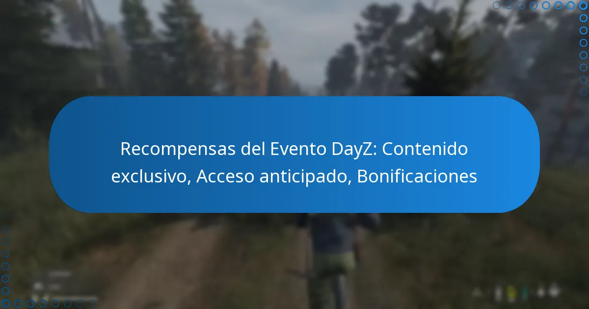 Recompensas del Evento DayZ: Contenido exclusivo, Acceso anticipado, Bonificaciones
