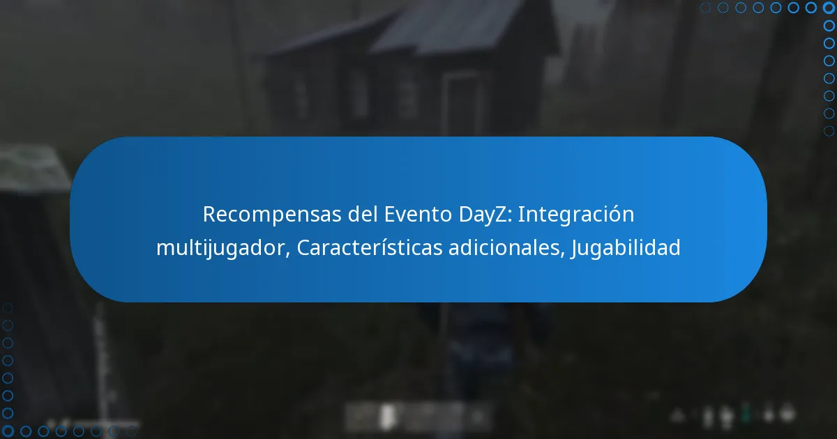 Recompensas del Evento DayZ: Integración multijugador, Características adicionales, Jugabilidad