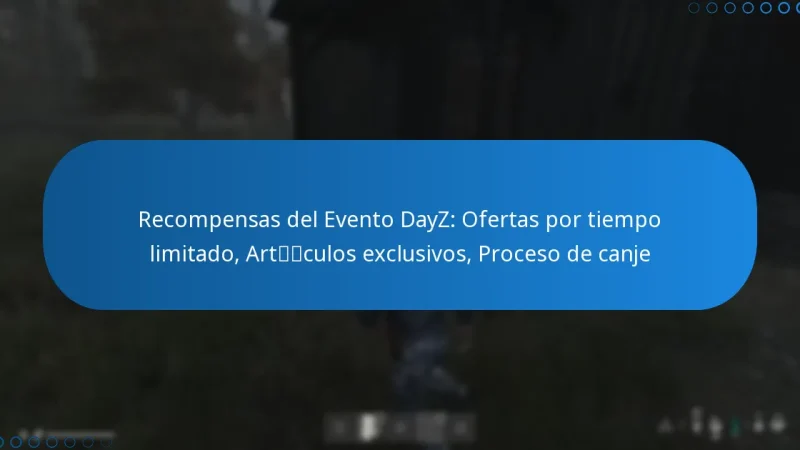 Recompensas del Evento DayZ: Ofertas por tiempo limitado, Artículos exclusivos, Proceso de canje