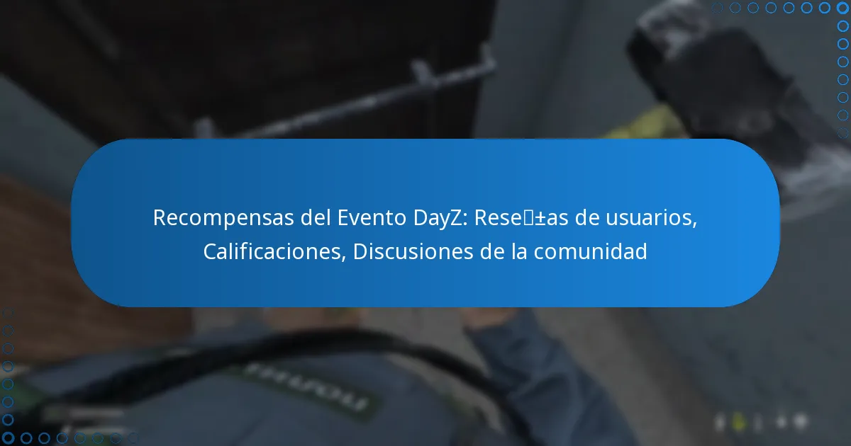 Recompensas del Evento DayZ: Reseñas de usuarios, Calificaciones, Discusiones de la comunidad