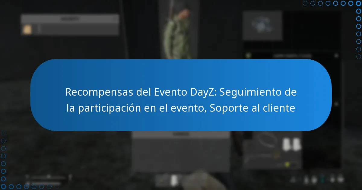 Recompensas del Evento DayZ: Seguimiento de la participación en el evento, Soporte al cliente