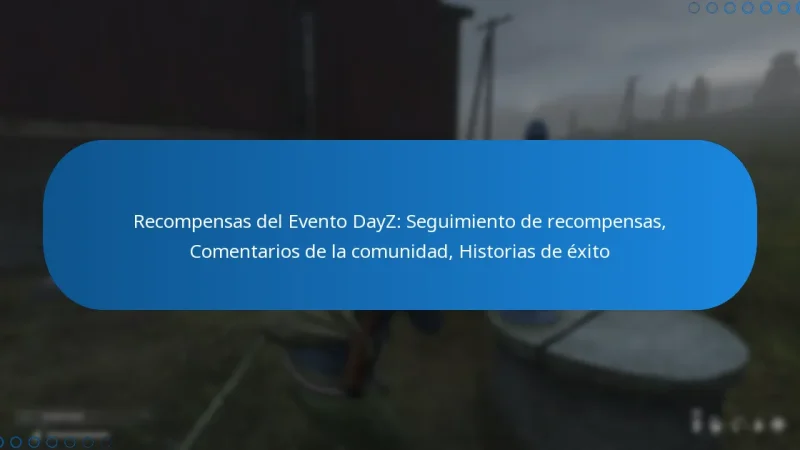 Recompensas del Evento DayZ: Seguimiento de recompensas, Comentarios de la comunidad, Historias de éxito